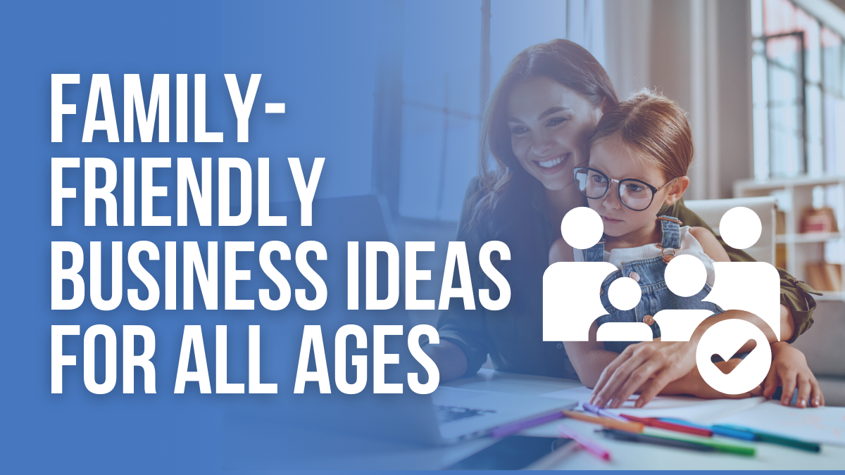 Family Friendy Buisness Ideas for all ages