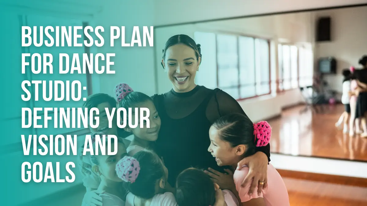 Business Plan for Dance Studio: Defining Your Vision and Goals