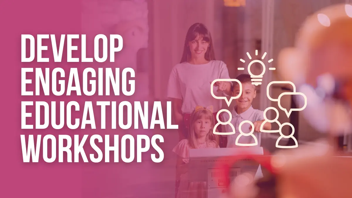 Develop engaging educational workshops