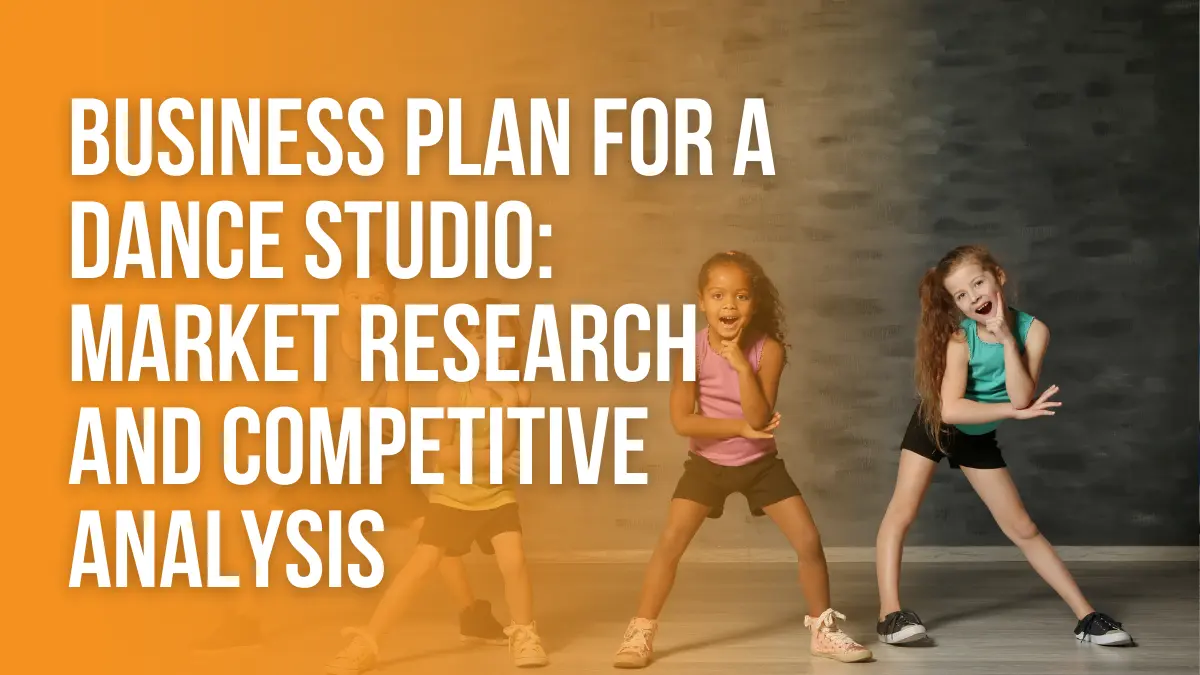 Dance Studio Business Plan, Business Plan for a Dance Studio: Market Research and Competitive Analysis