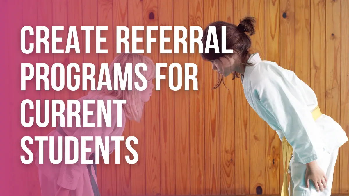 Create referal programs for current students - Martial arts marketing ideas