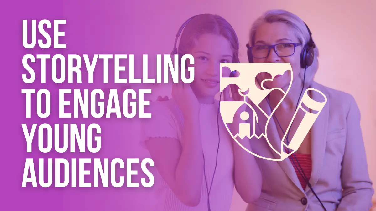 Use storytelling to engage young audiences