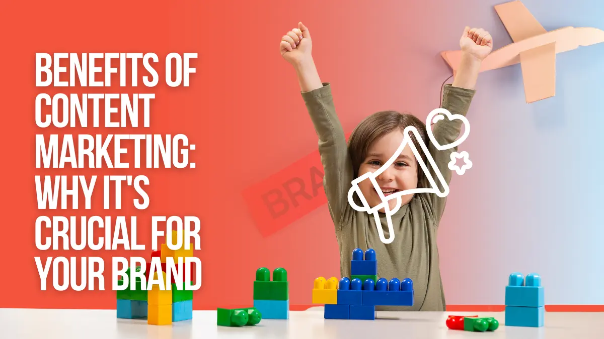 Benefits of Content Marketing Why Its Crucial For Your Brand