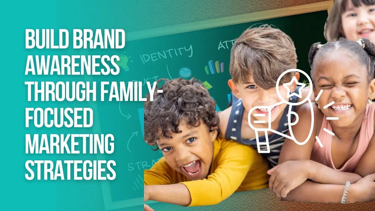 Build Brand Awareness through Family Focused marketing strategies