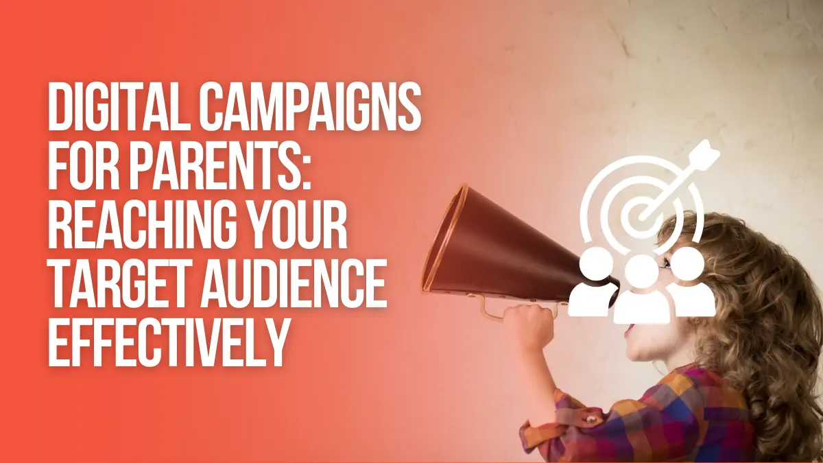 Digital Campaigns for Parents - Reaching Your Target Audience Effectively