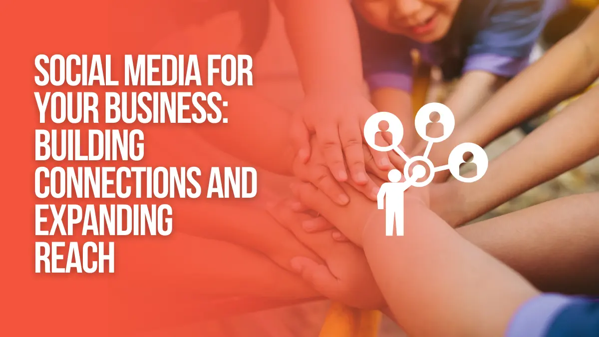 Social Media for Your Business_ Building Connections and Expanding Reach