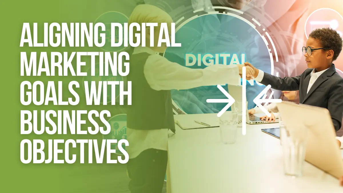 Aligning Digital Marketing Goals With Business Objectives