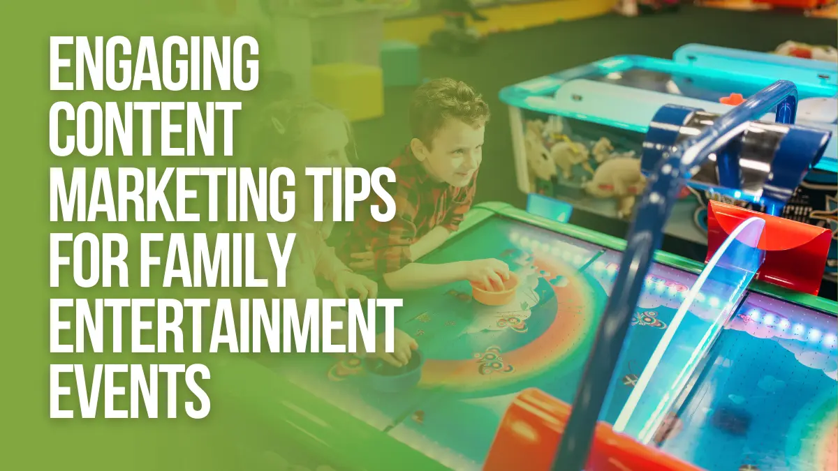 Engaging Content Marketing Tips for Family Entertainment Events