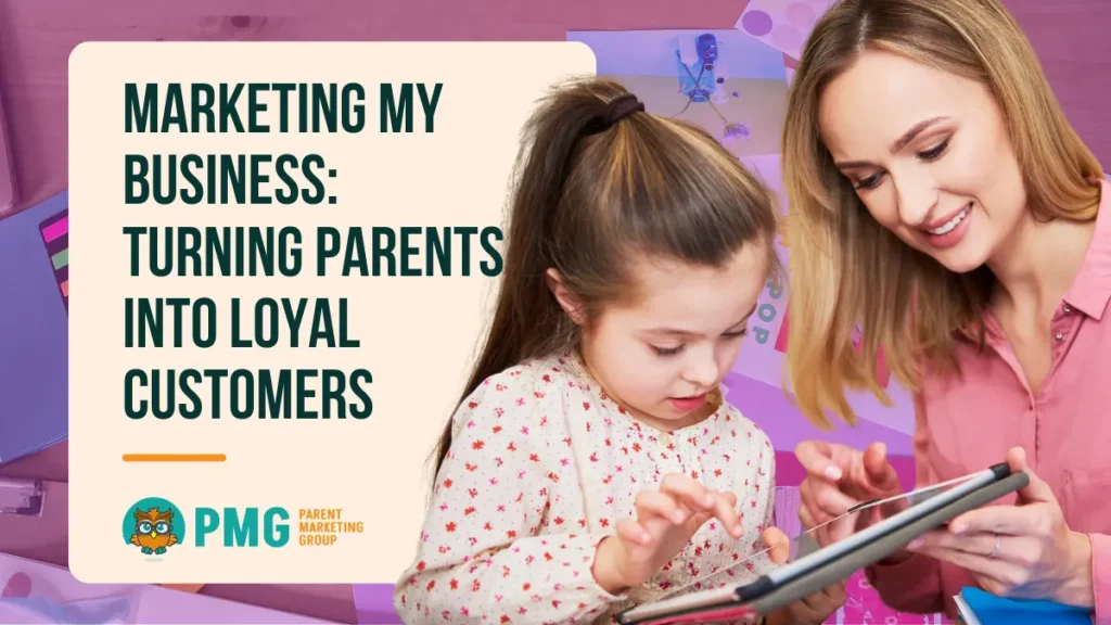 Marketing My Business_ Turning Parents Into Loyal Customers