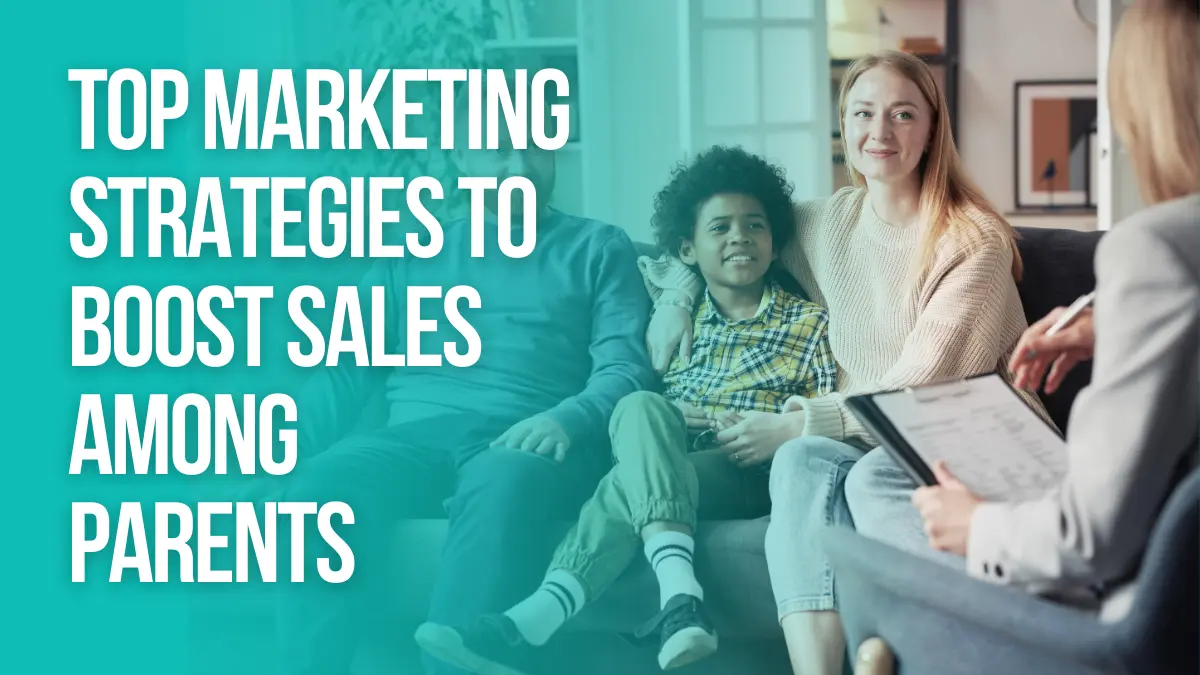 Top Marketing Strategies to Boost Sales Among Parents