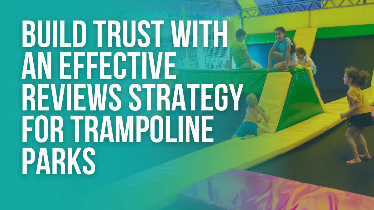 Build Trust with an Effective Reviews Strategy for Trampoline Parks 