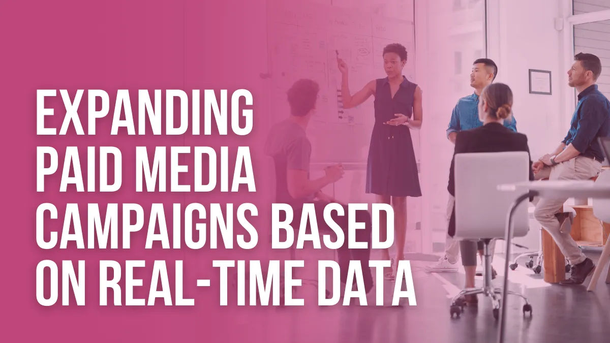 Expanding Paid Media Campaigns Based on Real-Time Data