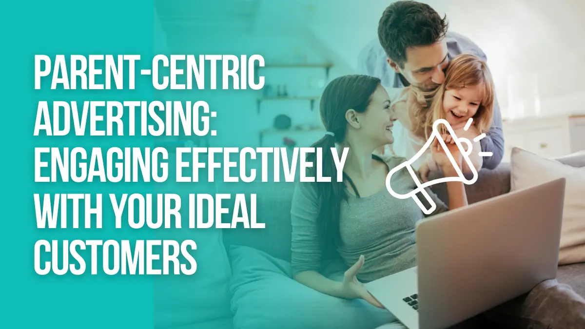 Parent Centric Advertising Engaging Effectively With Your Ideal Customers